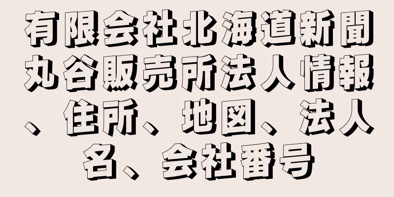 有限会社北海道新聞丸谷販売所法人情報、住所、地図、法人名、会社番号