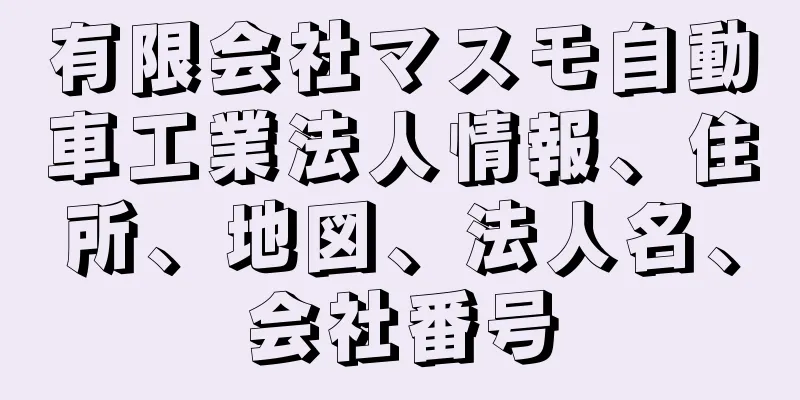 有限会社マスモ自動車工業法人情報、住所、地図、法人名、会社番号