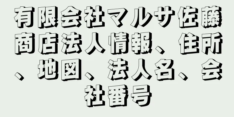 有限会社マルサ佐藤商店法人情報、住所、地図、法人名、会社番号