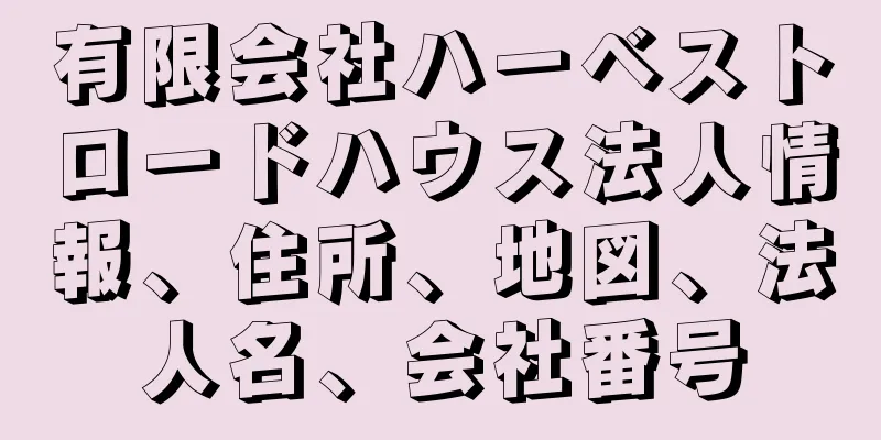 有限会社ハーベストロードハウス法人情報、住所、地図、法人名、会社番号