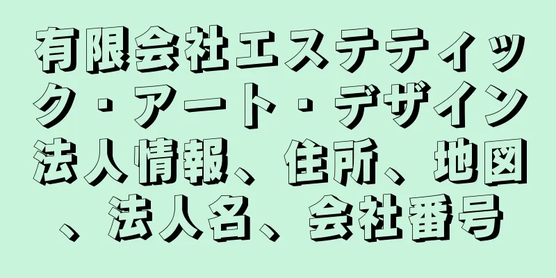 有限会社エステティック・アート・デザイン法人情報、住所、地図、法人名、会社番号