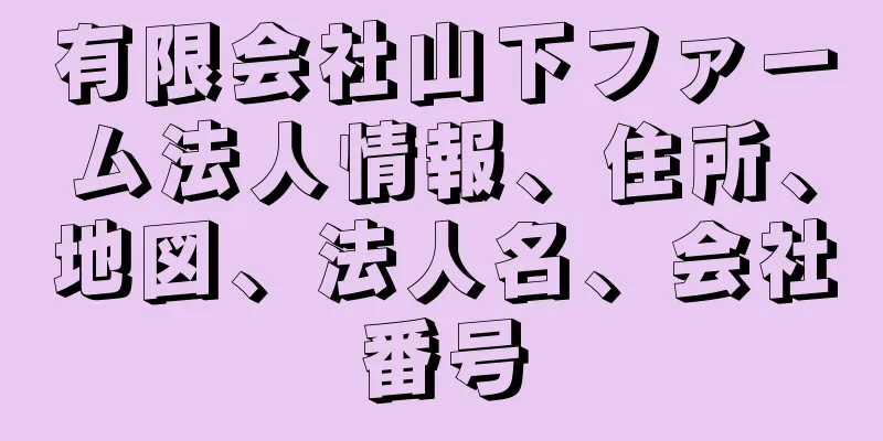 有限会社山下ファーム法人情報、住所、地図、法人名、会社番号