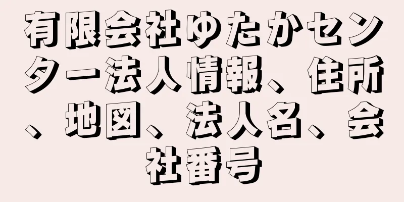 有限会社ゆたかセンター法人情報、住所、地図、法人名、会社番号