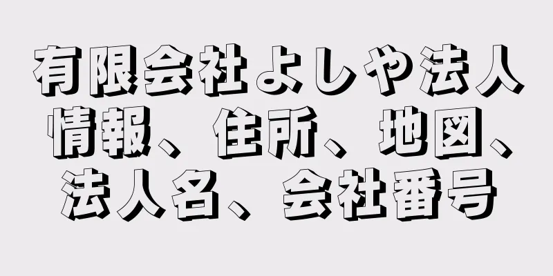 有限会社よしや法人情報、住所、地図、法人名、会社番号