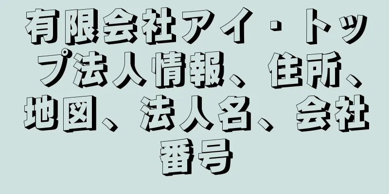 有限会社アイ・トップ法人情報、住所、地図、法人名、会社番号