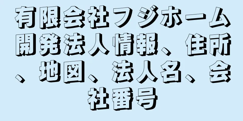 有限会社フジホーム開発法人情報、住所、地図、法人名、会社番号