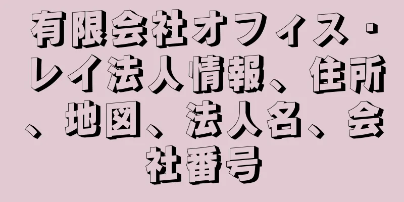 有限会社オフィス・レイ法人情報、住所、地図、法人名、会社番号