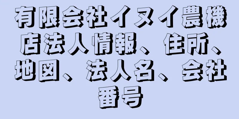 有限会社イヌイ農機店法人情報、住所、地図、法人名、会社番号