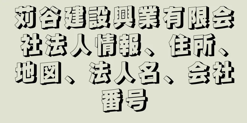 苅谷建設興業有限会社法人情報、住所、地図、法人名、会社番号