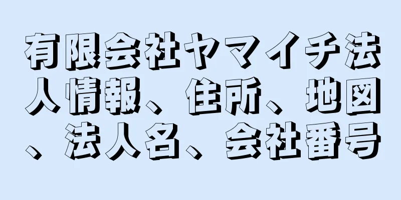 有限会社ヤマイチ法人情報、住所、地図、法人名、会社番号