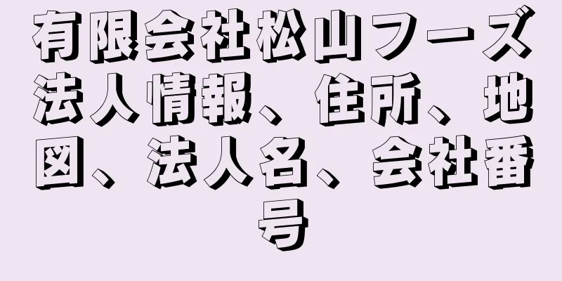 有限会社松山フーズ法人情報、住所、地図、法人名、会社番号