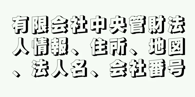 有限会社中央管財法人情報、住所、地図、法人名、会社番号