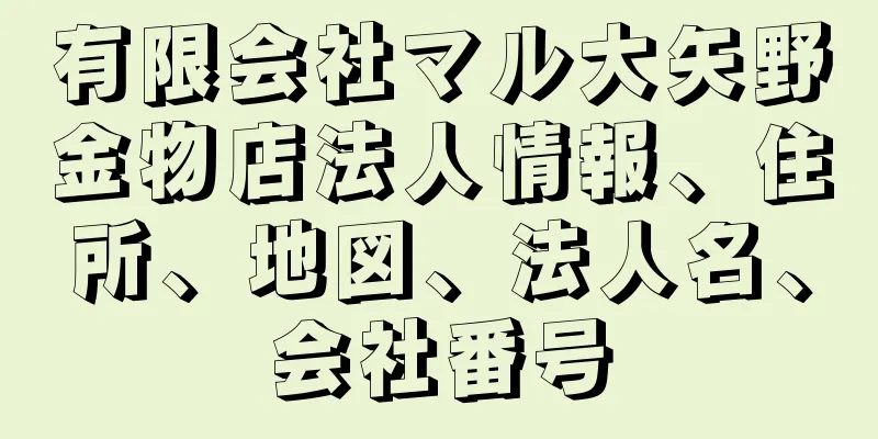 有限会社マル大矢野金物店法人情報、住所、地図、法人名、会社番号