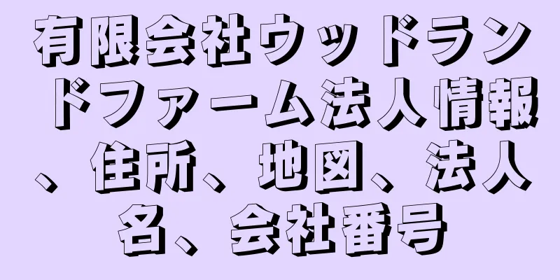 有限会社ウッドランドファーム法人情報、住所、地図、法人名、会社番号