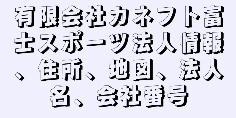 有限会社カネフト富士スポーツ法人情報、住所、地図、法人名、会社番号