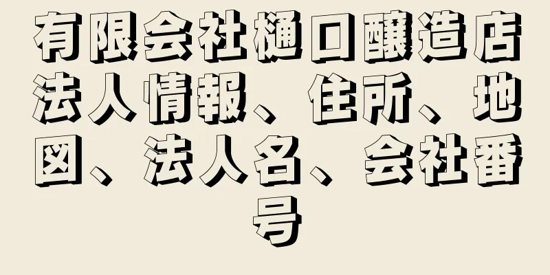 有限会社樋口醸造店法人情報、住所、地図、法人名、会社番号