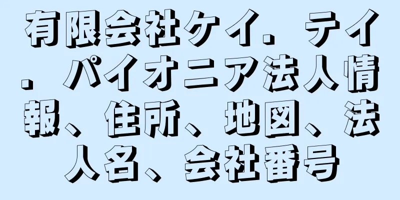 有限会社ケイ．テイ．パイオニア法人情報、住所、地図、法人名、会社番号