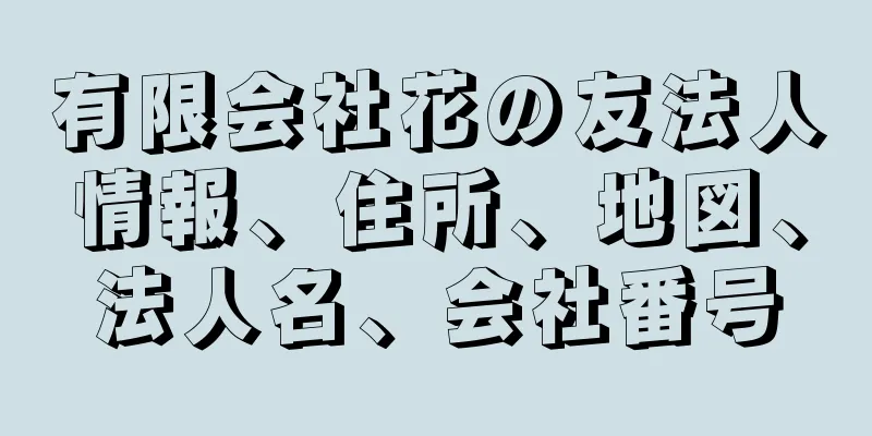 有限会社花の友法人情報、住所、地図、法人名、会社番号