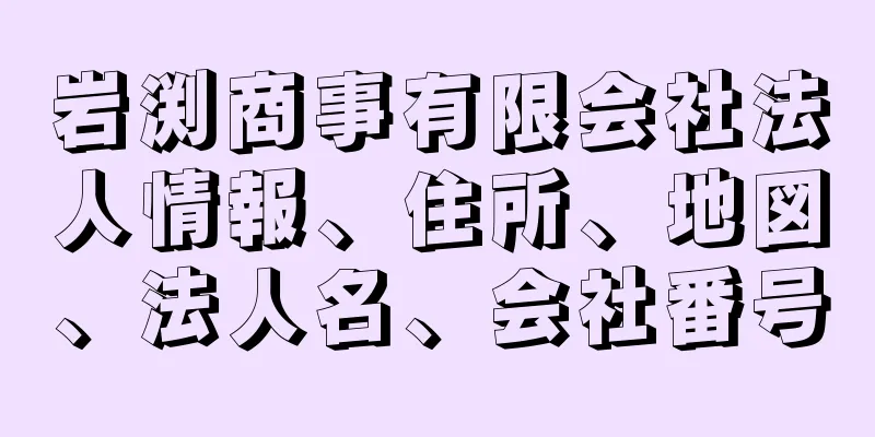 岩渕商事有限会社法人情報、住所、地図、法人名、会社番号