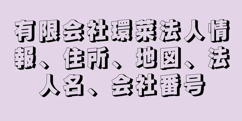 有限会社環菜法人情報、住所、地図、法人名、会社番号