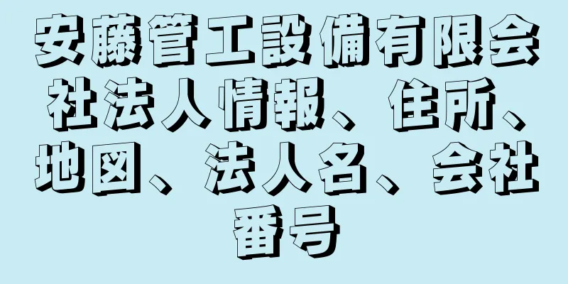 安藤管工設備有限会社法人情報、住所、地図、法人名、会社番号