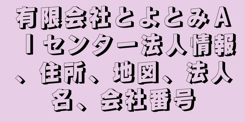 有限会社とよとみＡＩセンター法人情報、住所、地図、法人名、会社番号