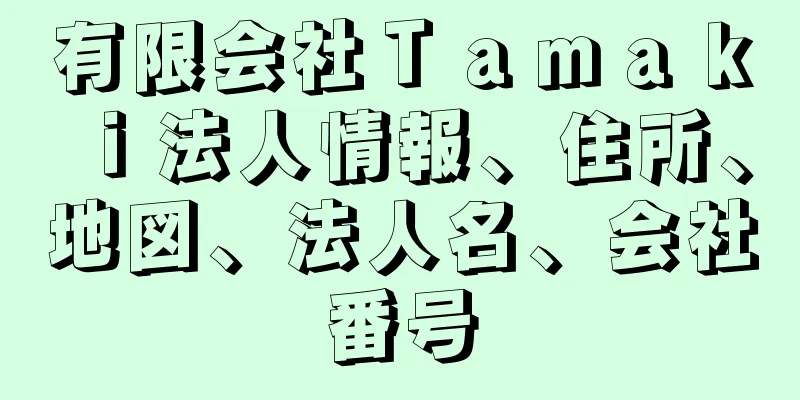 有限会社Ｔａｍａｋｉ法人情報、住所、地図、法人名、会社番号