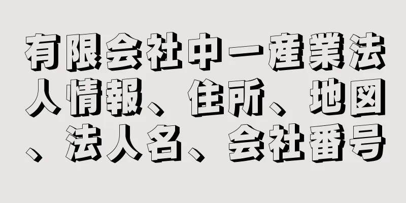 有限会社中一産業法人情報、住所、地図、法人名、会社番号