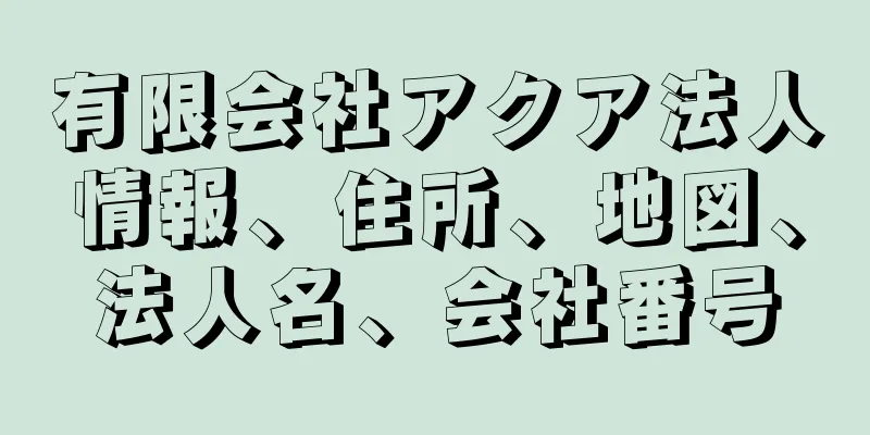 有限会社アクア法人情報、住所、地図、法人名、会社番号