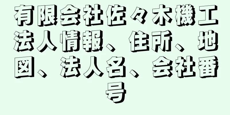 有限会社佐々木機工法人情報、住所、地図、法人名、会社番号