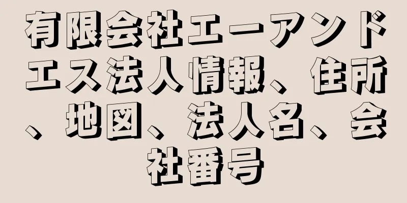 有限会社エーアンドエス法人情報、住所、地図、法人名、会社番号