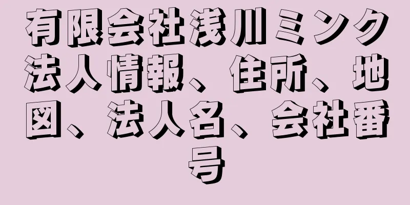 有限会社浅川ミンク法人情報、住所、地図、法人名、会社番号