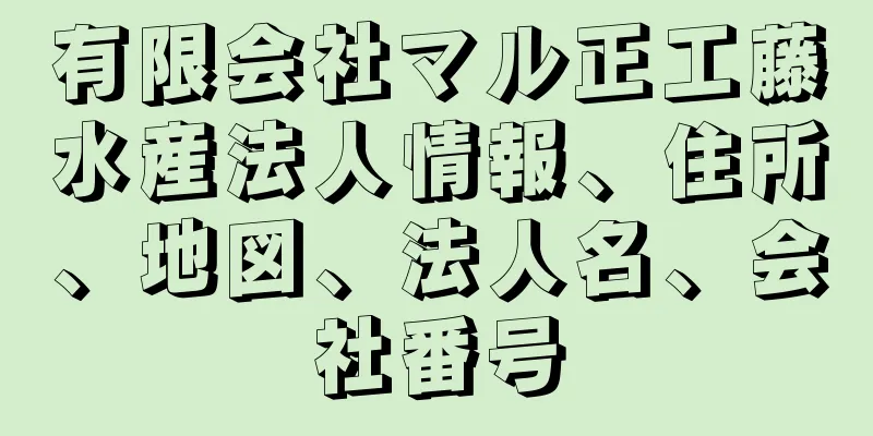 有限会社マル正工藤水産法人情報、住所、地図、法人名、会社番号