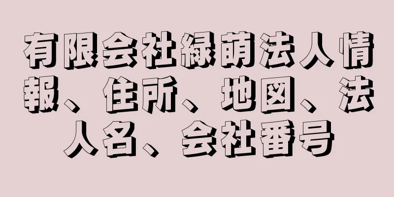 有限会社緑萌法人情報、住所、地図、法人名、会社番号