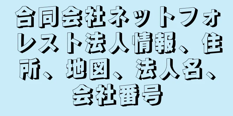 合同会社ネットフォレスト法人情報、住所、地図、法人名、会社番号