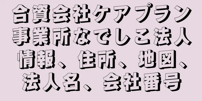 合資会社ケアプラン事業所なでしこ法人情報、住所、地図、法人名、会社番号