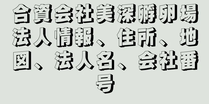 合資会社美深孵卵場法人情報、住所、地図、法人名、会社番号