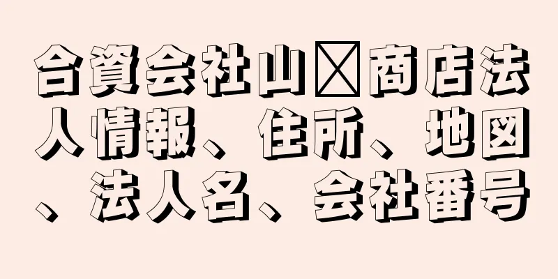 合資会社山﨑商店法人情報、住所、地図、法人名、会社番号