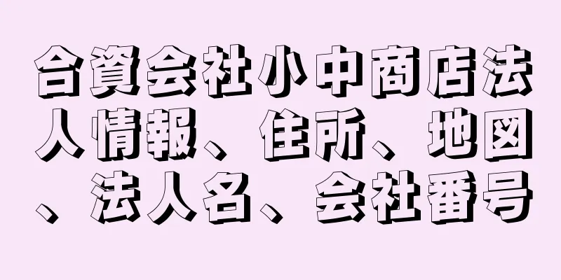 合資会社小中商店法人情報、住所、地図、法人名、会社番号