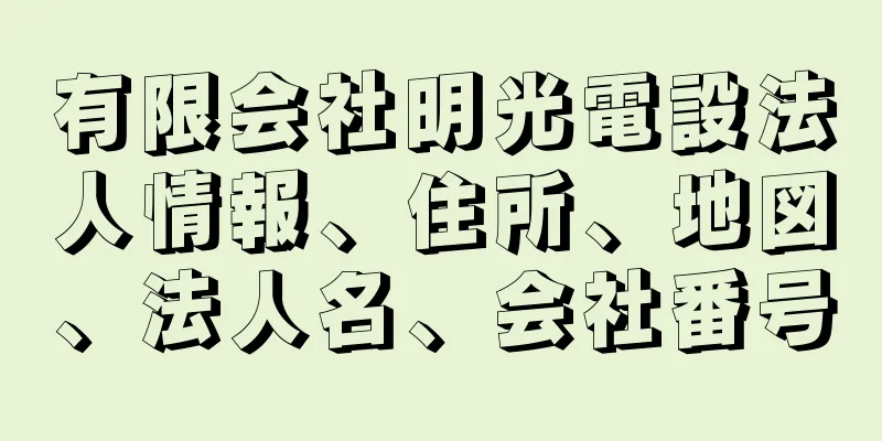 有限会社明光電設法人情報、住所、地図、法人名、会社番号