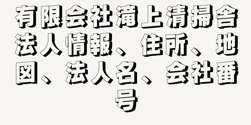 有限会社滝上清掃舎法人情報、住所、地図、法人名、会社番号