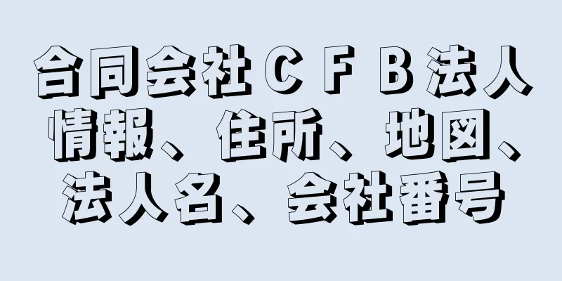 合同会社ＣＦＢ法人情報、住所、地図、法人名、会社番号