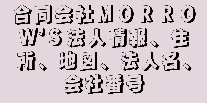 合同会社ＭＯＲＲＯＷ’Ｓ法人情報、住所、地図、法人名、会社番号