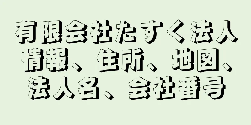 有限会社たすく法人情報、住所、地図、法人名、会社番号