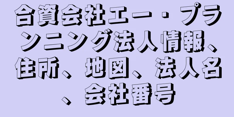 合資会社エー・プランニング法人情報、住所、地図、法人名、会社番号