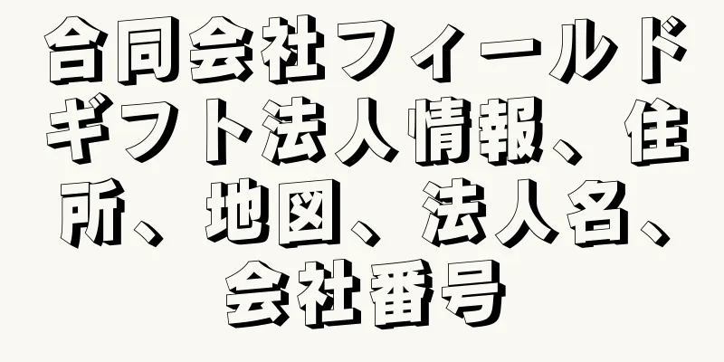 合同会社フィールドギフト法人情報、住所、地図、法人名、会社番号