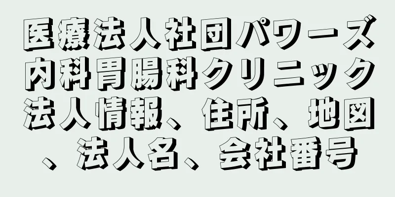 医療法人社団パワーズ内科胃腸科クリニック法人情報、住所、地図、法人名、会社番号