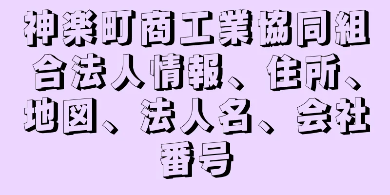 神楽町商工業協同組合法人情報、住所、地図、法人名、会社番号