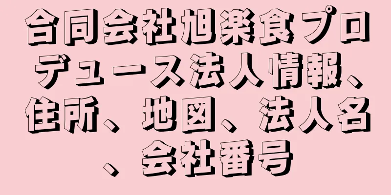 合同会社旭楽食プロデュース法人情報、住所、地図、法人名、会社番号