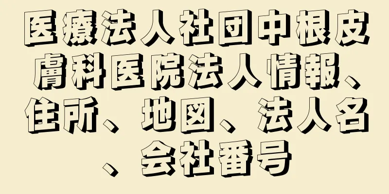 医療法人社団中根皮膚科医院法人情報、住所、地図、法人名、会社番号